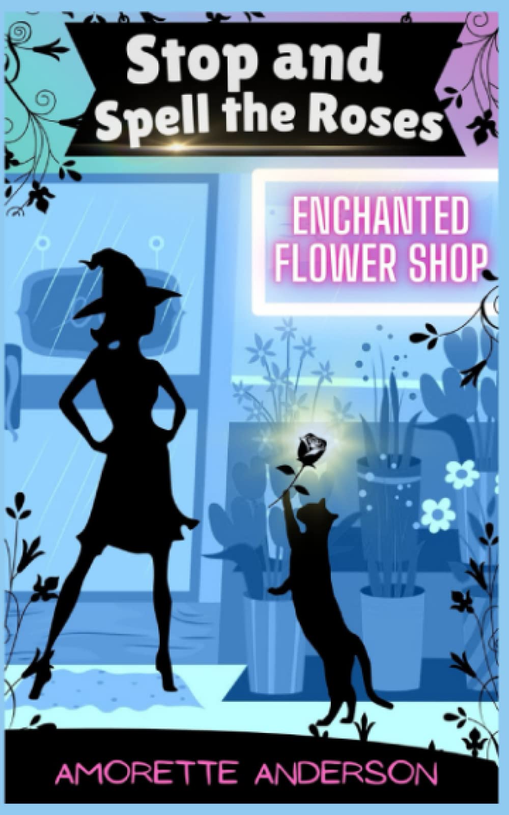 Stop and Spell the Roses: A Witch Cozy Mystery (Enchanted Flower Shop)