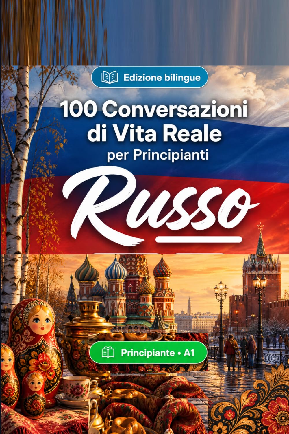 Il russo per Principianti A1: 100 Conversazioni di Vita Reale: Impara il russo con 100 dialoghi bilingue, saluti, viaggio, spesa, lavoro, traduzione, vocabolario ed esercizi