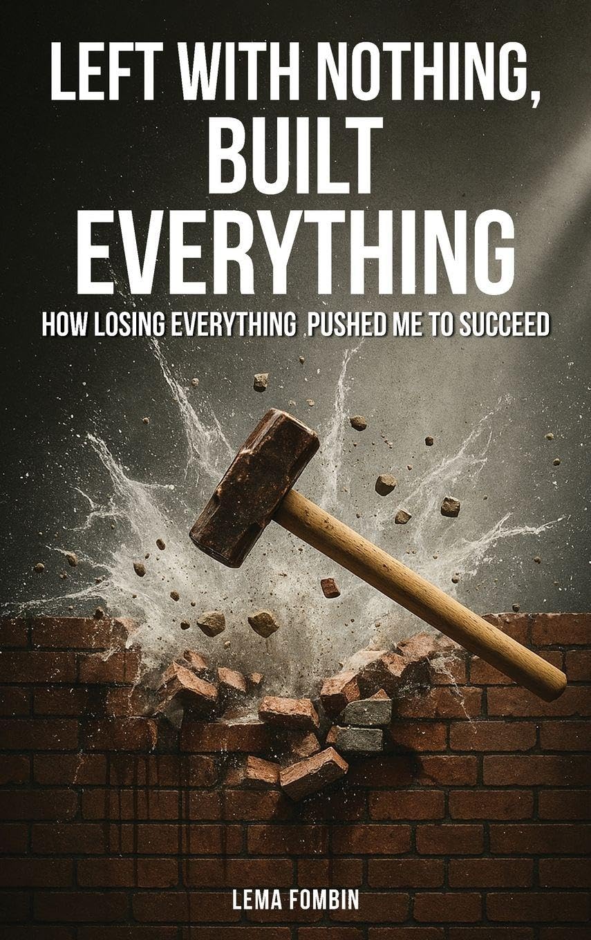 Left with Nothing, Built Everything: How Losing Everything Pushed Me to Succeed