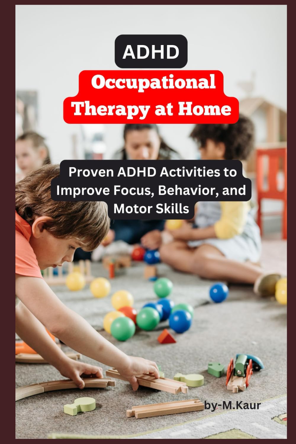 ADHD Occupational Therapy at Home: Proven ADHD Activities to Improve Focus, Behavior, and Motor Skills