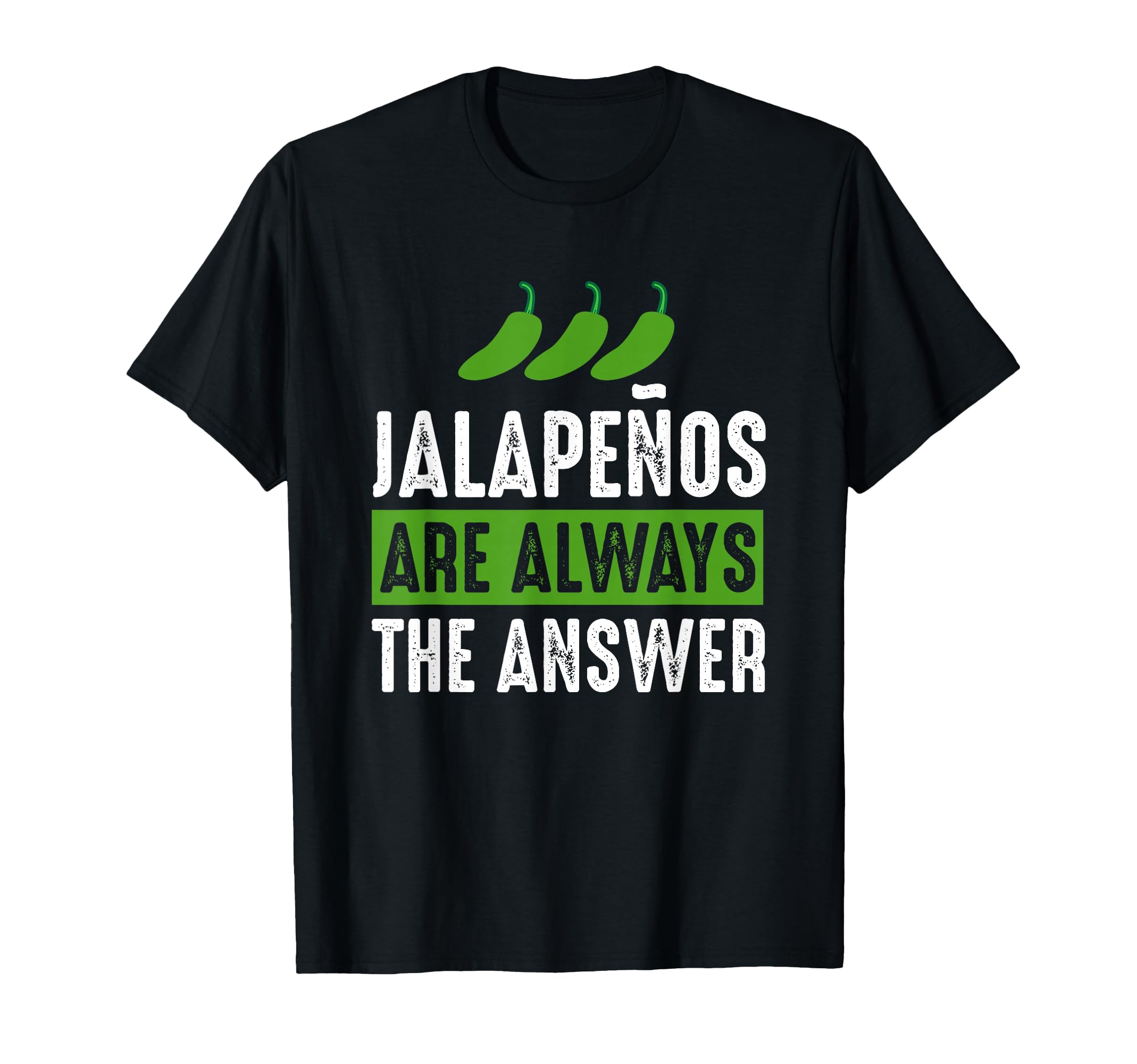 Jalapenos are Always The Answer - Jalapeno Lover Shirt Gift T-Shirt