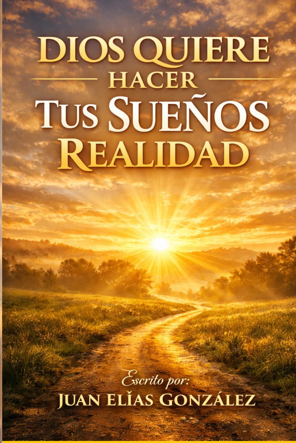 DIOS QUIERE HACER TUS SUEÑOS REALIDAD: ¿Cómo descubrir tu propósito, fortalecer tu fe y hacer realidad los sueños que Dios puso en tu corazón?