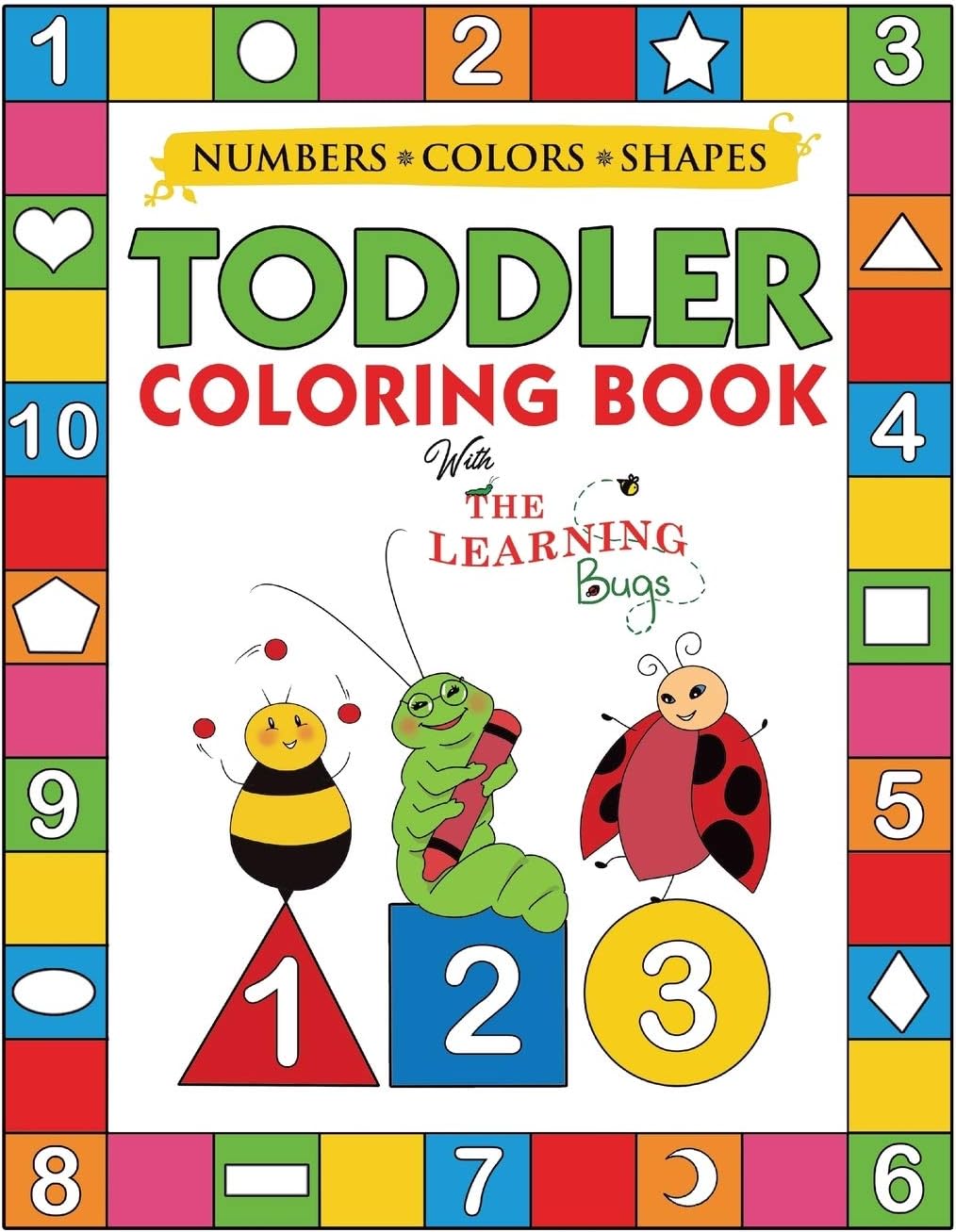 My Numbers, Colors and Shapes Toddler Coloring Book with The Learning Bugs: Fun Children's Activity Coloring Books for Toddlers and Kids Ages 2, 3, 4