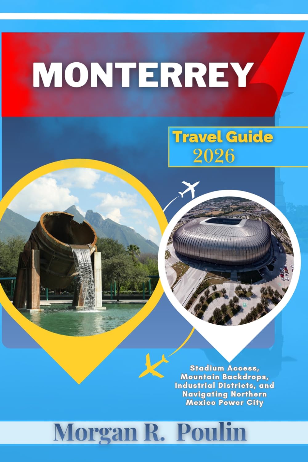 MONTERREY TRAVEL GUIDE 2026: Stadium Access, Mountain Backdrops, Industrial Districts, and Navigating Northern Mexico Power City