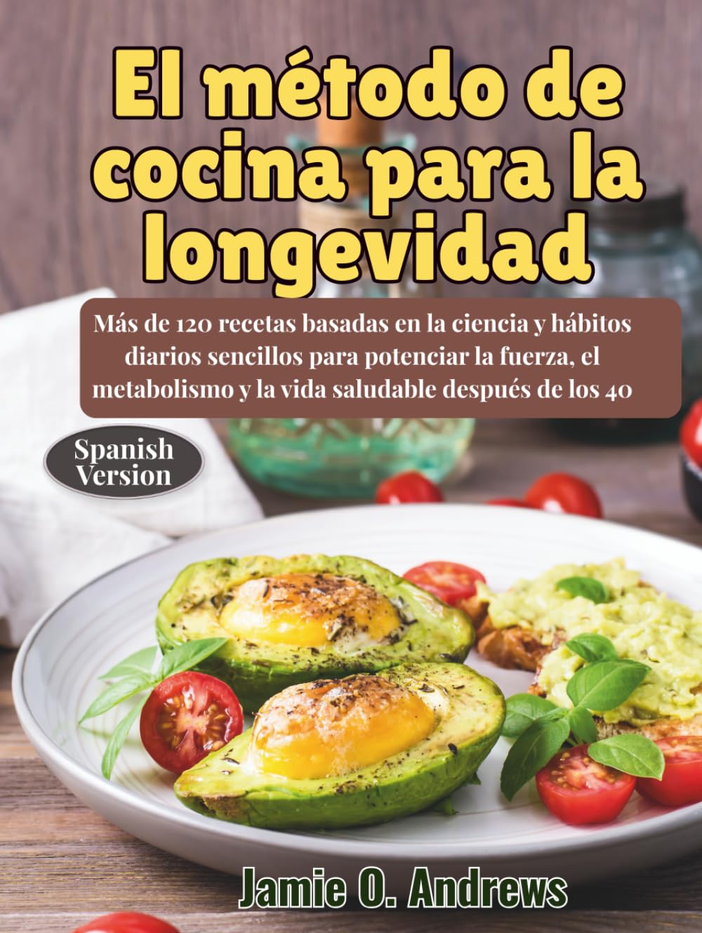 El método de cocina para la longevidad: Más de 120 recetas basadas en la ciencia y hábitos diarios sencillos para potenciar la fuerza, el metabolismo y la vida saludable después de los 40