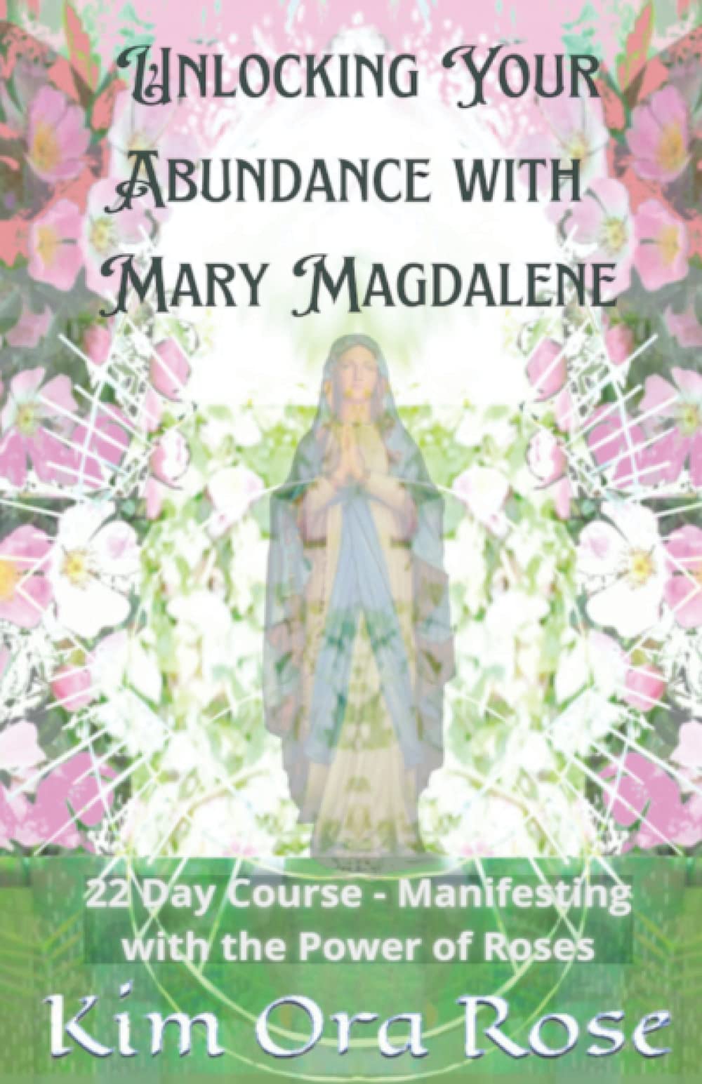 Unlocking Your Abundance with Mary Magdalene: Manifesting with the Power of Roses