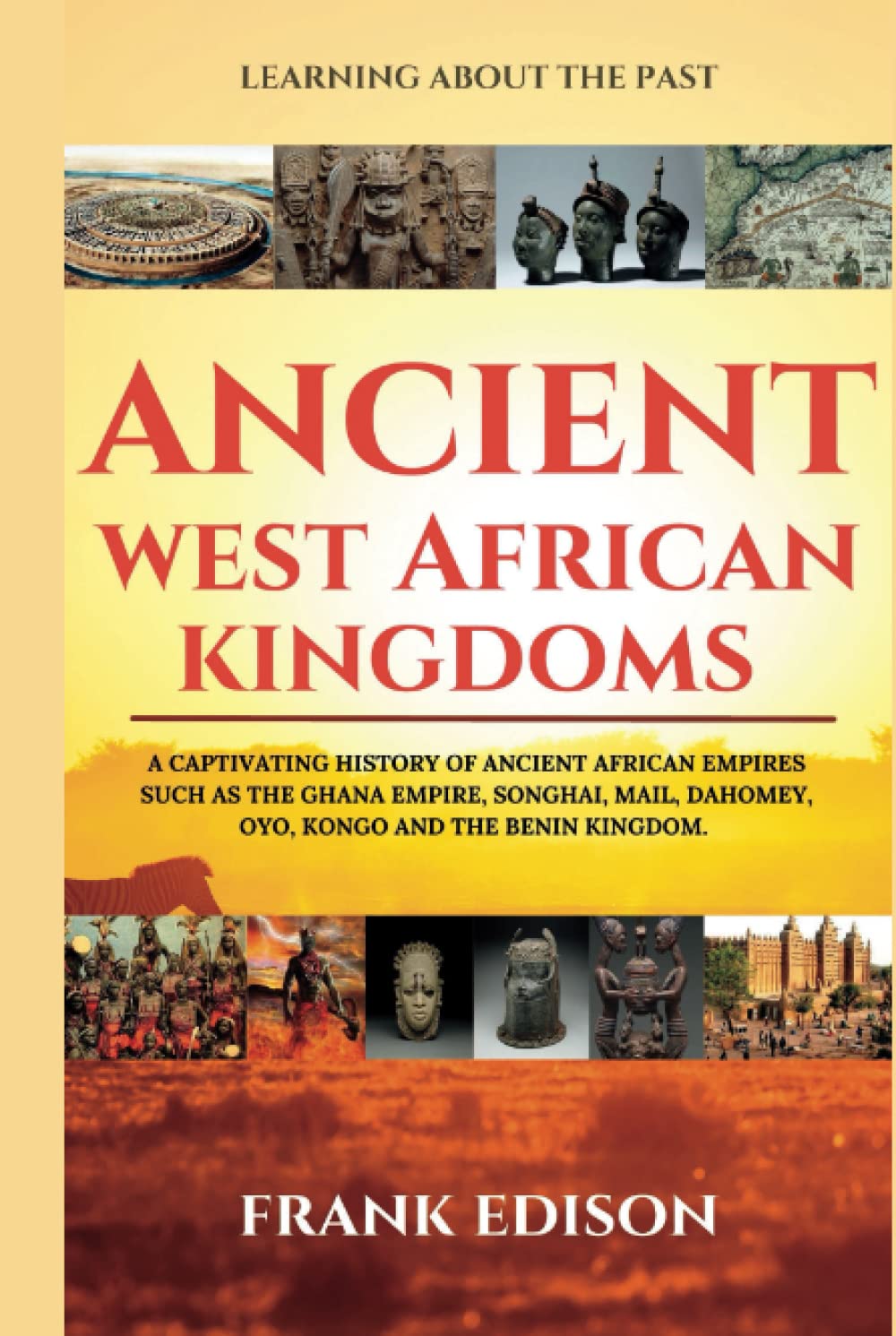 Ancient West African Kingdoms: A Captivating History of Ancient African Empires Such As the Ghana Empire, Songhai, Mali, Dahomey, Oyo, Kongo and the