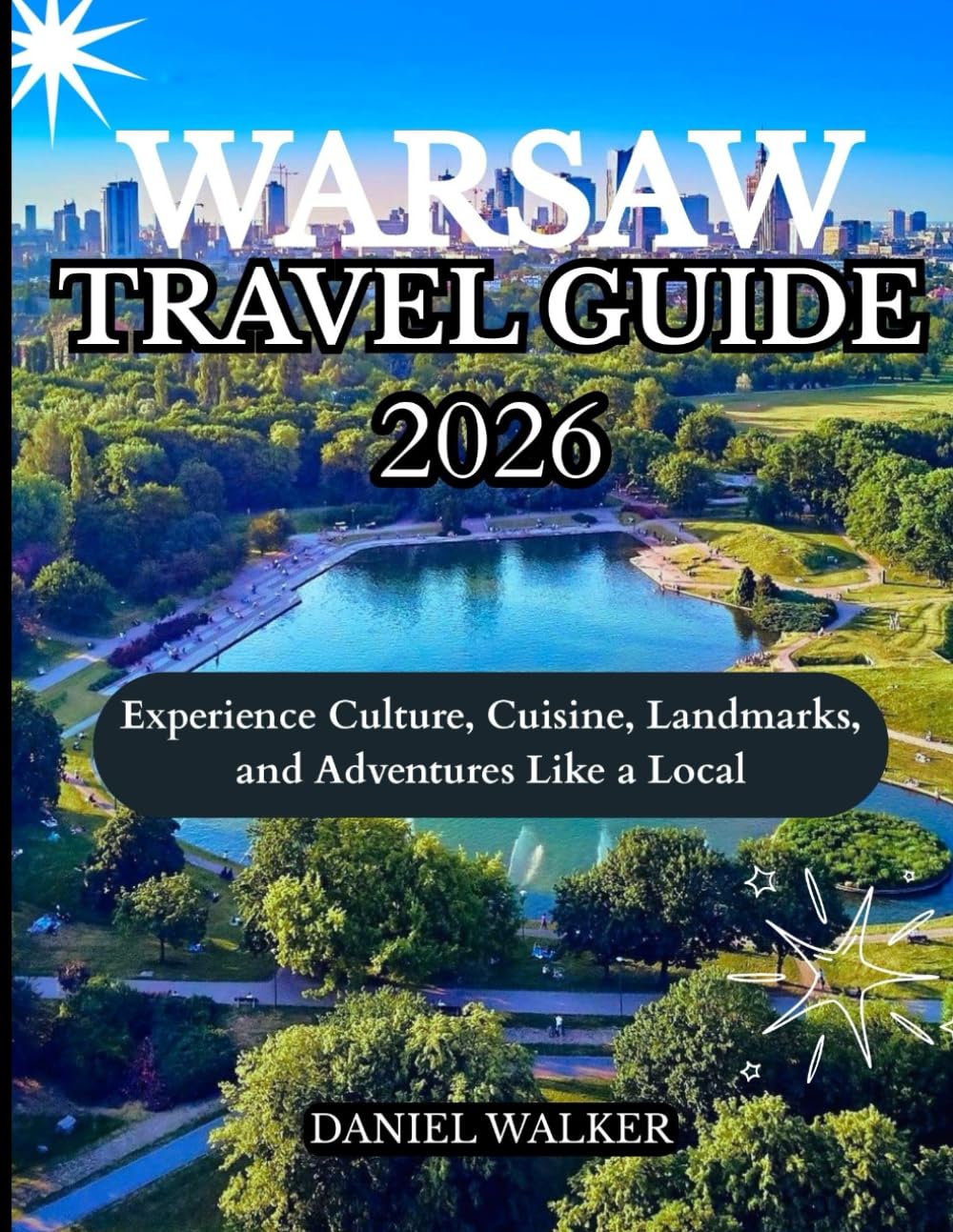 WARSAW TRAVEL GUIDE 2026: Experience Culture, Cuisine, Landmarks, and Adventures Like a Local