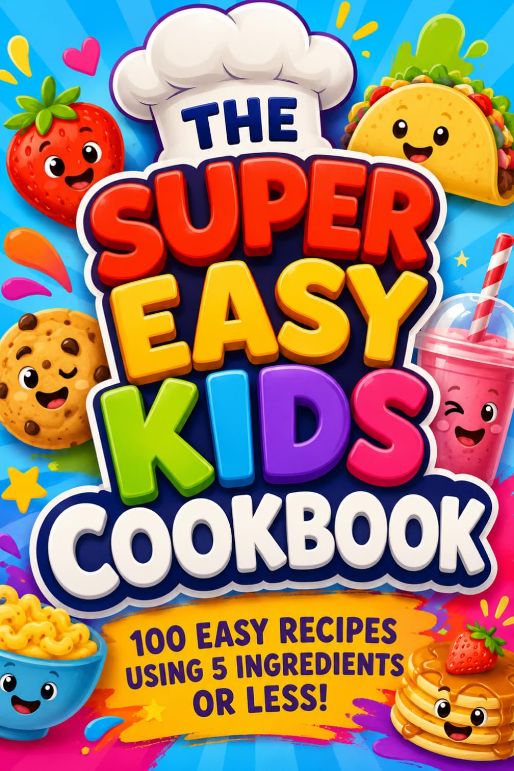 The Super Easy Kids Cookbook: 100 Easy Recipes Using 5 Ingredients or Less