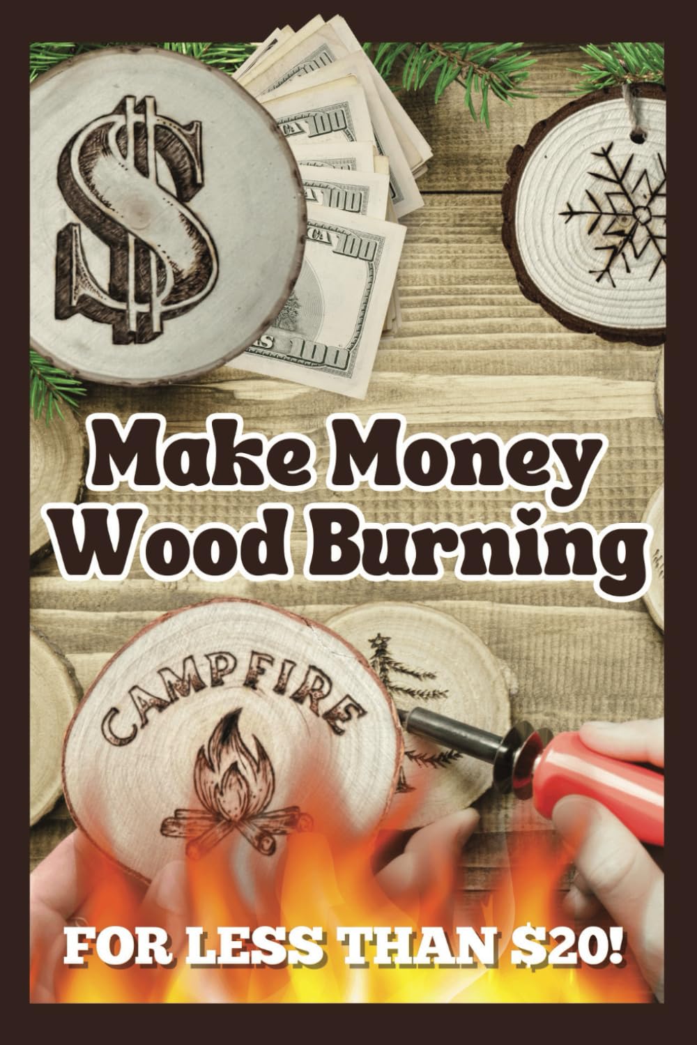 Make Money Wood Burning: How to Turn the Craft of Wood Burning into a Side Hustle for Less Than $20! Have Fun & Make Money. Includes 30 Easy Designs.