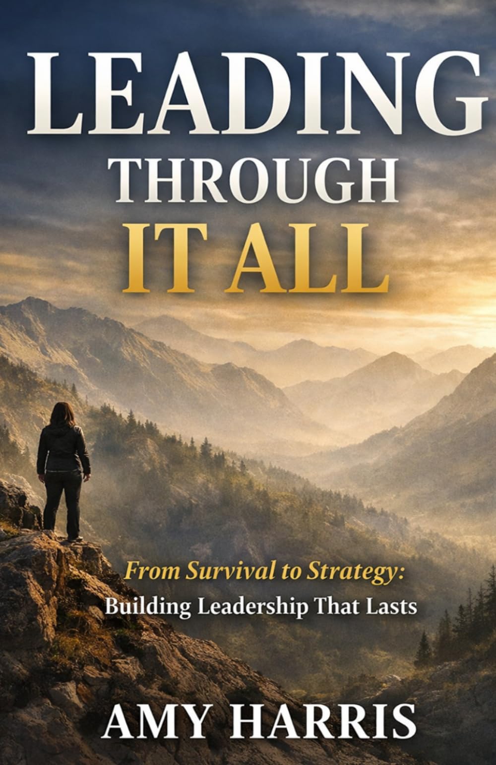 Leading Through It All: From Survival to Strategy: Building Leadership That Lasts