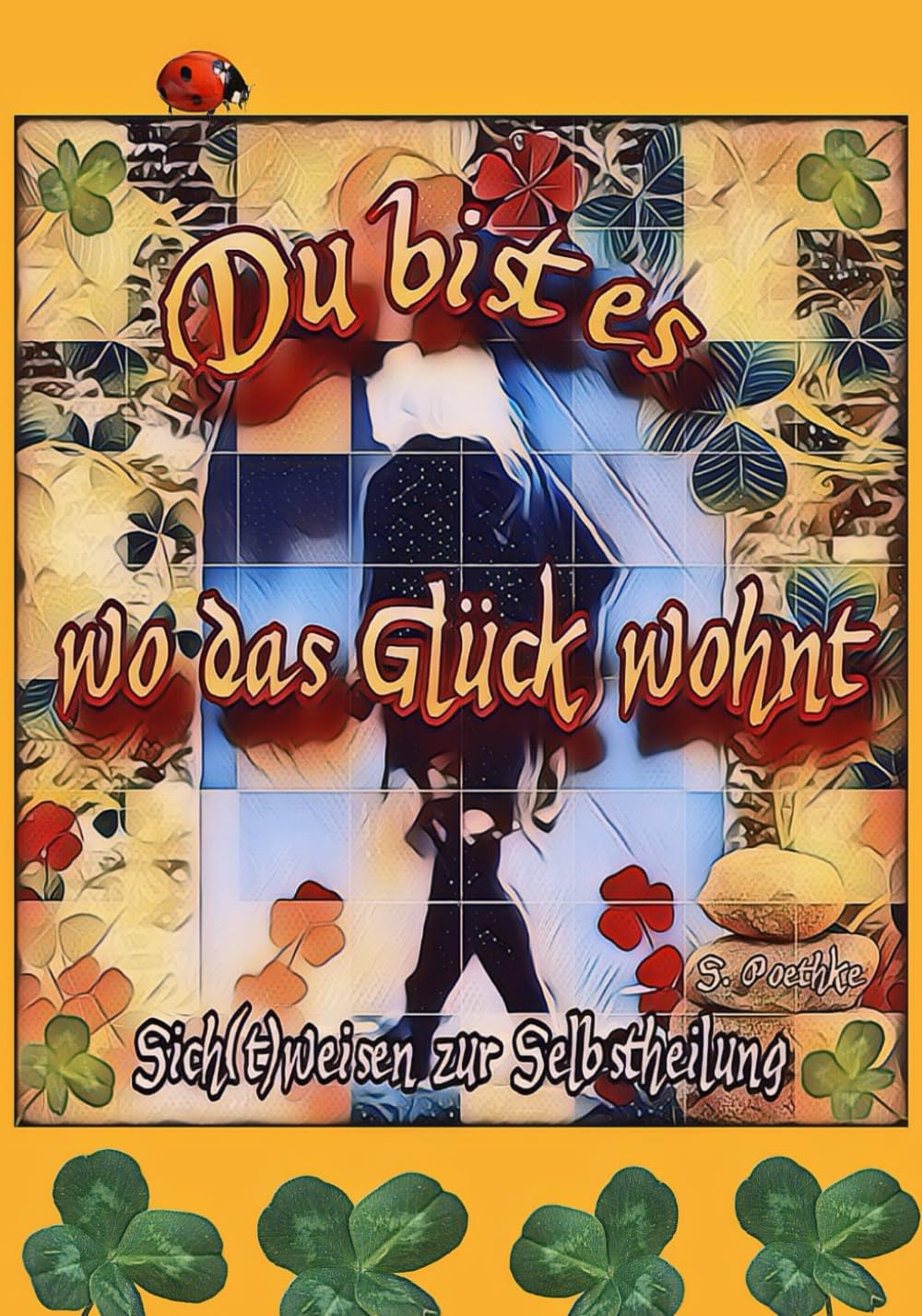 Du bist es, wo das Glück wohnt: Sich(t)weisen zur Selbstheilung