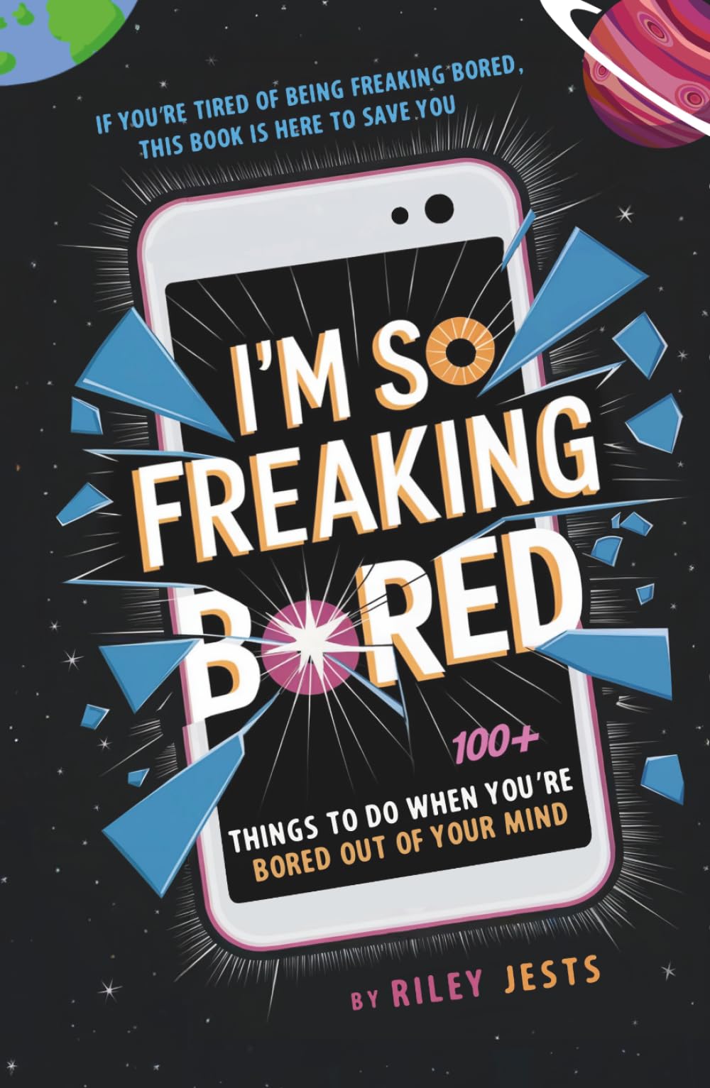 I'm So Freaking Bored: 100+ Things to Do When You're Bored Out of Your Mind (I'M SO FREAKING BOOK SERIES)