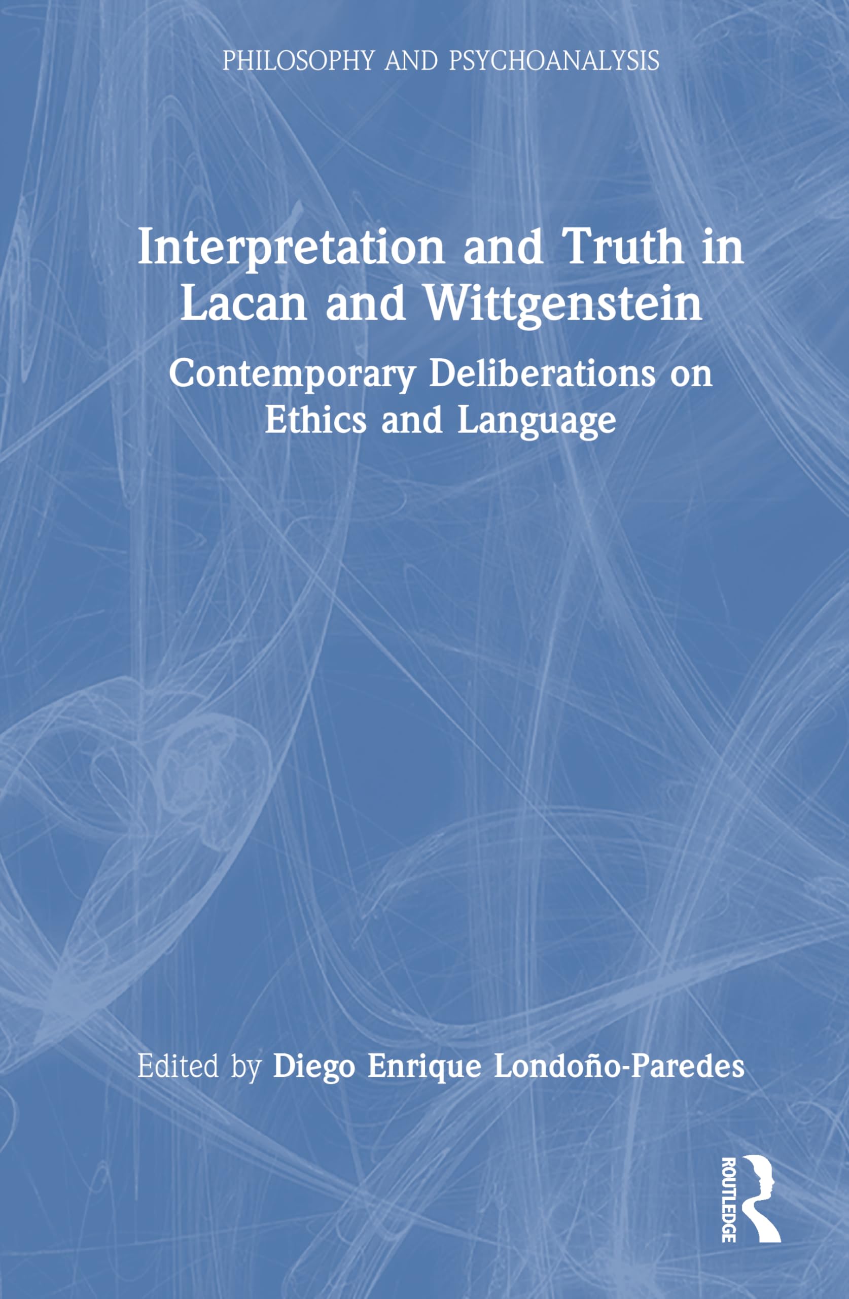 Interpretation and Truth in Lacan and Wittgenstein: Contemporary Deliberations on Ethics and Language (Philosophy and Psychoanalysis)