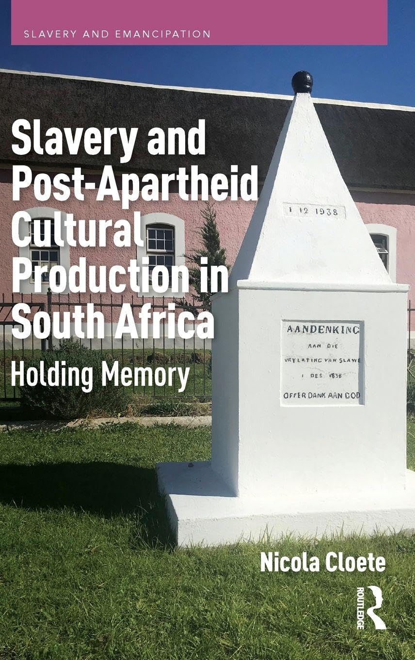 Slavery and Post-Apartheid Cultural Production in South Africa: Holding Memory (Slavery and Emancipation)