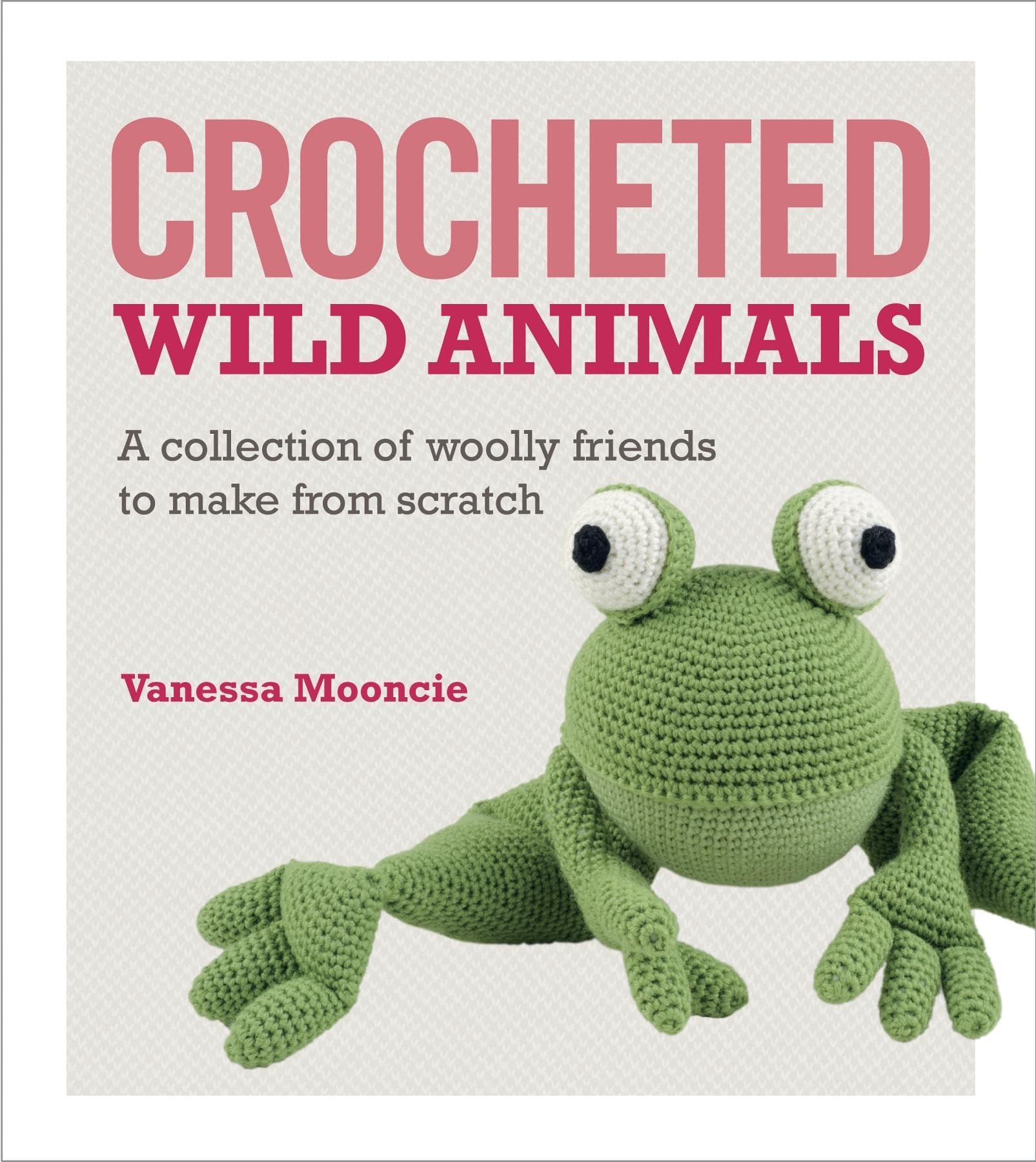 Crocheted Wild Animals: A collection of woolly friends to make from scratch Paperback – October 22, 2013
