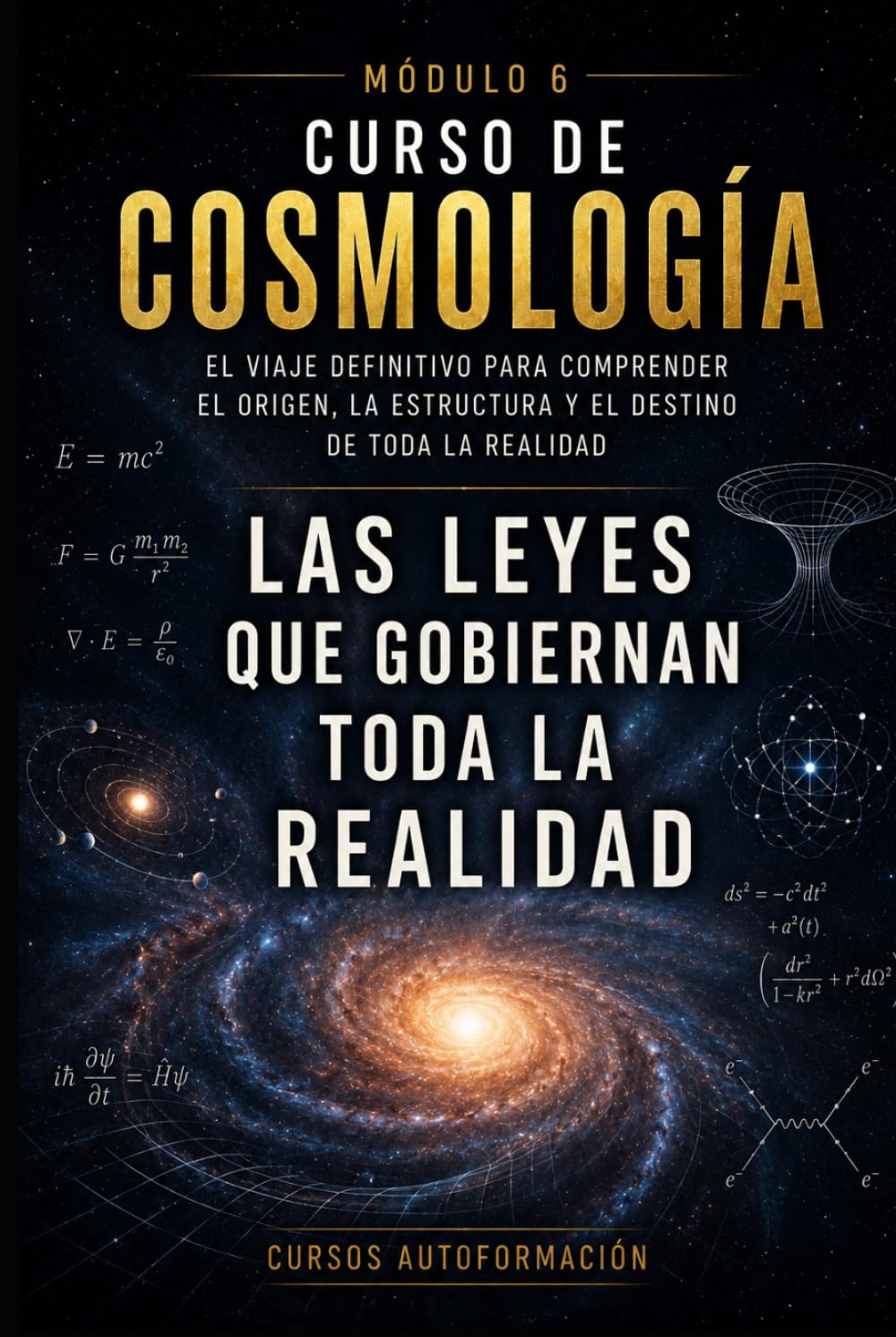 Las leyes que gobiernan toda la realidad: CURSO DE COSMOLOGÍA: El viaje definitivo para comprender el origen, la estructura y el destino de toda la realidad