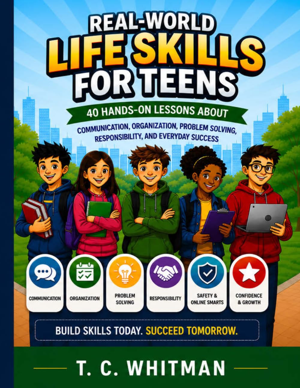 REAL-WORLD LIFE SKILLS FOR TEENS: 40 Hands-On Lessons About Communication, Organization, Problem Solving, Responsibility, and Everyday Success (THE REAL-WORLD LIFE SKILLS FOR TEENS SERIES)