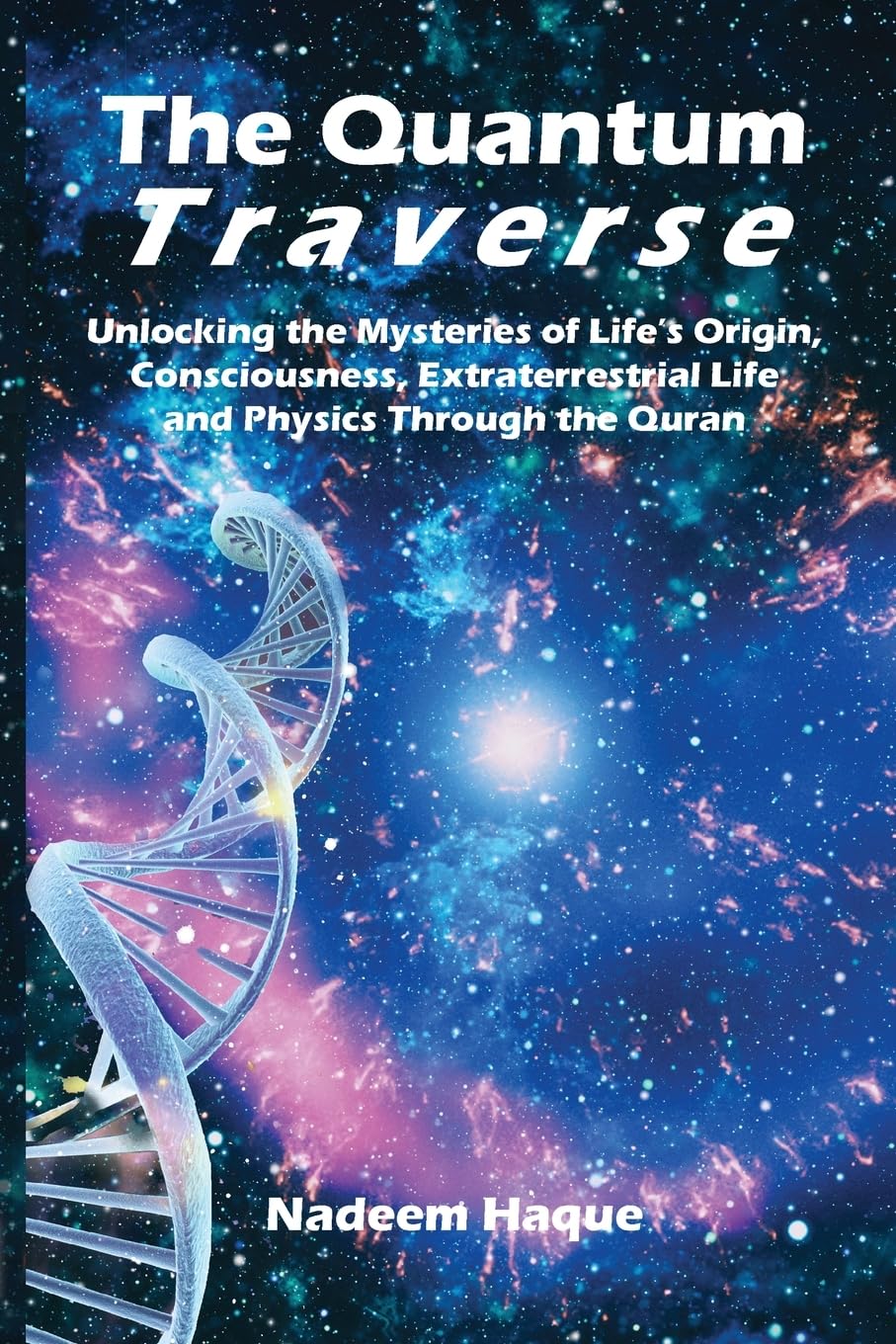 The Quantum Traverse: Unlocking the Mysteries of Evolution, Consciousness, Extraterrestrial Life and Physics Through the Quran