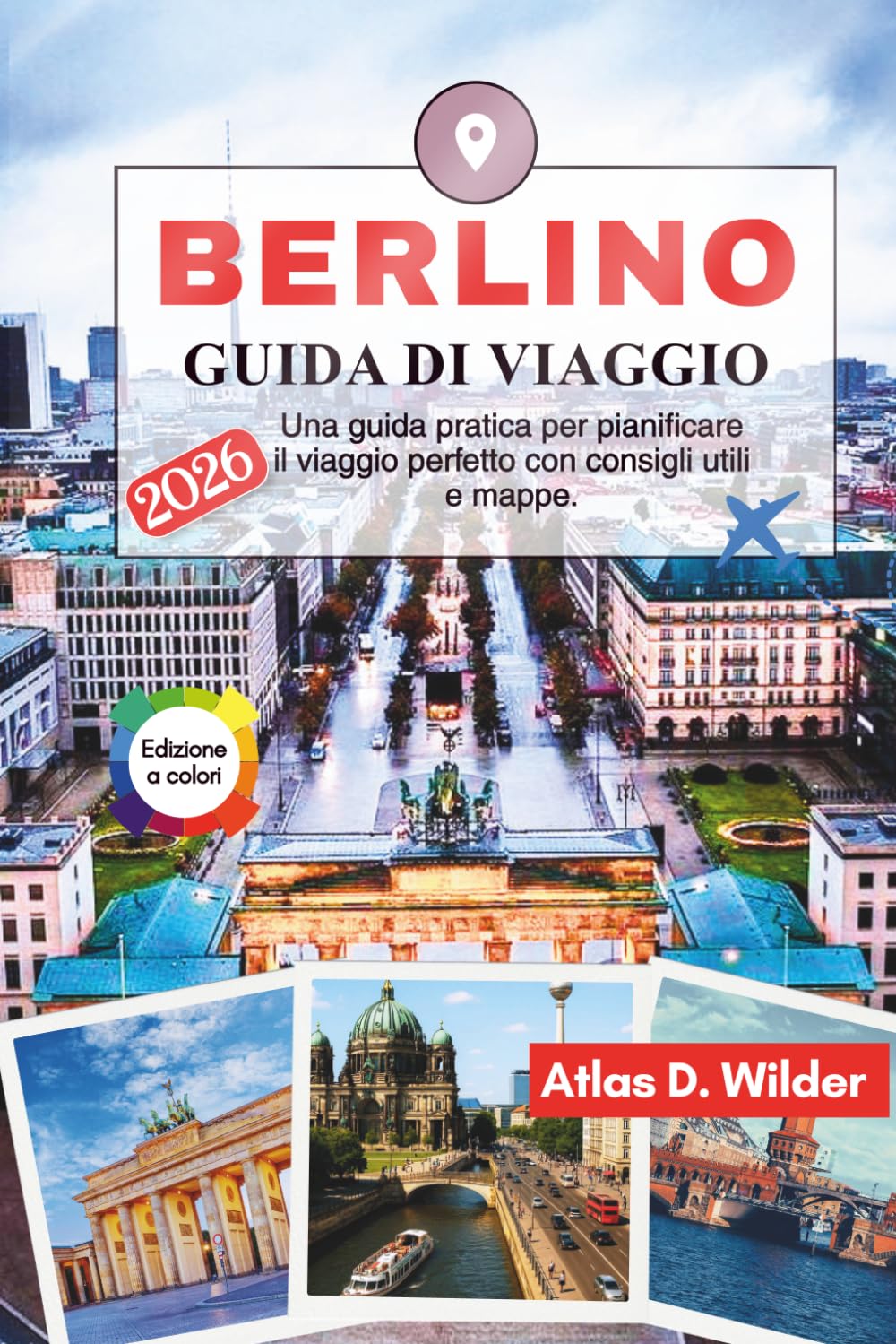 BERLINO Guida di viaggio 2026: Una guida pratica per pianificare il viaggio perfetto con consigli utili e mappe.