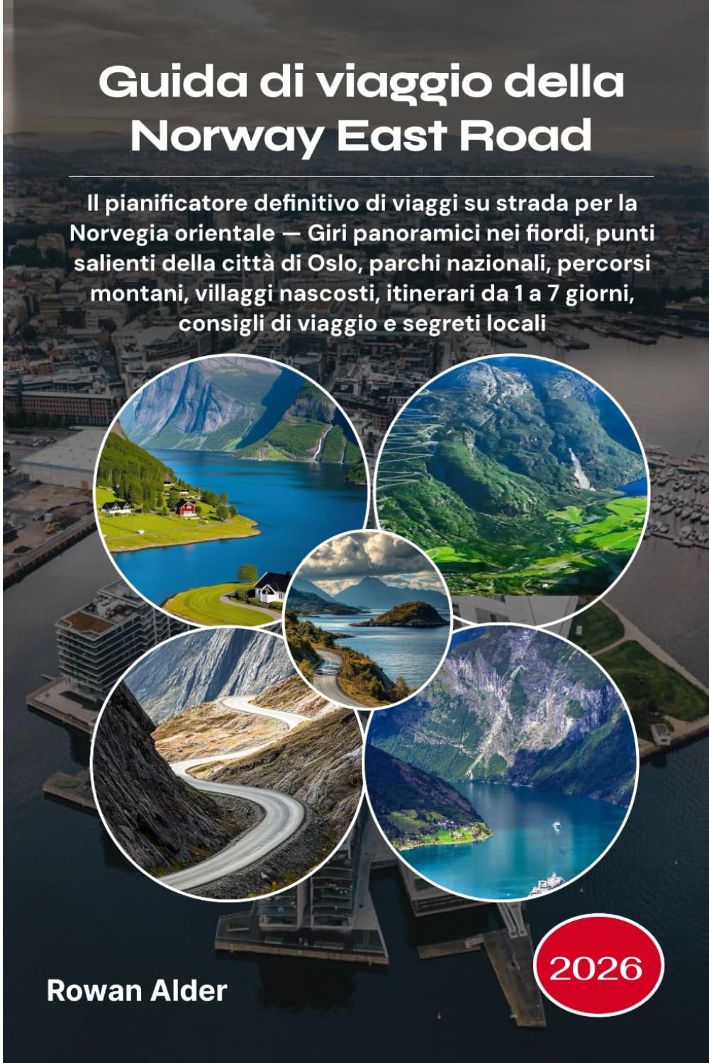 Guida di viaggio della Norway East Road 2026: Il pianificatore definitivo di viaggi su strada per la Norvegia orientale — Giri panoramici nei fiordi, ... montani, villaggi nascosti, itinerari da