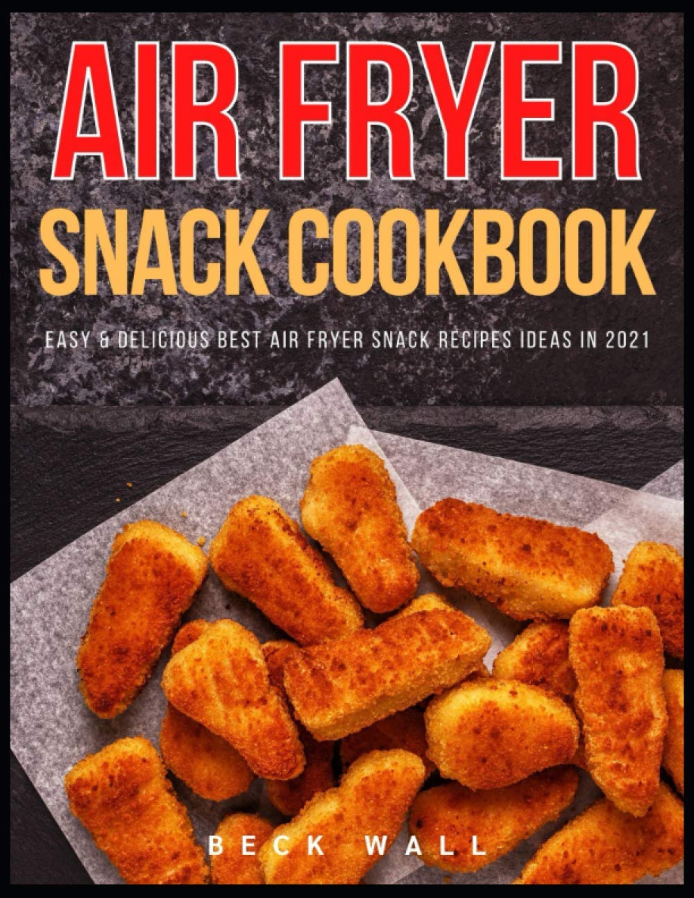 Air Fryer Snack Cookbook: Easy & Delicious Best Air Fryer Snack Recipes ideas in 2021