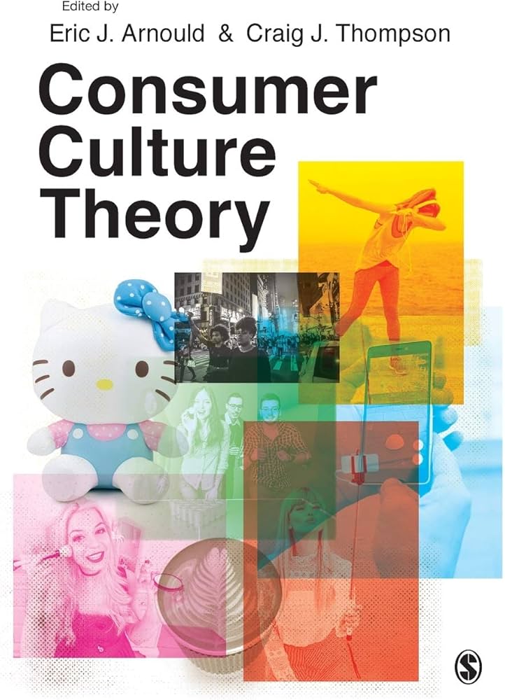 Consumer Culture Theory: Arnould, Eric, Thompson, Craig J