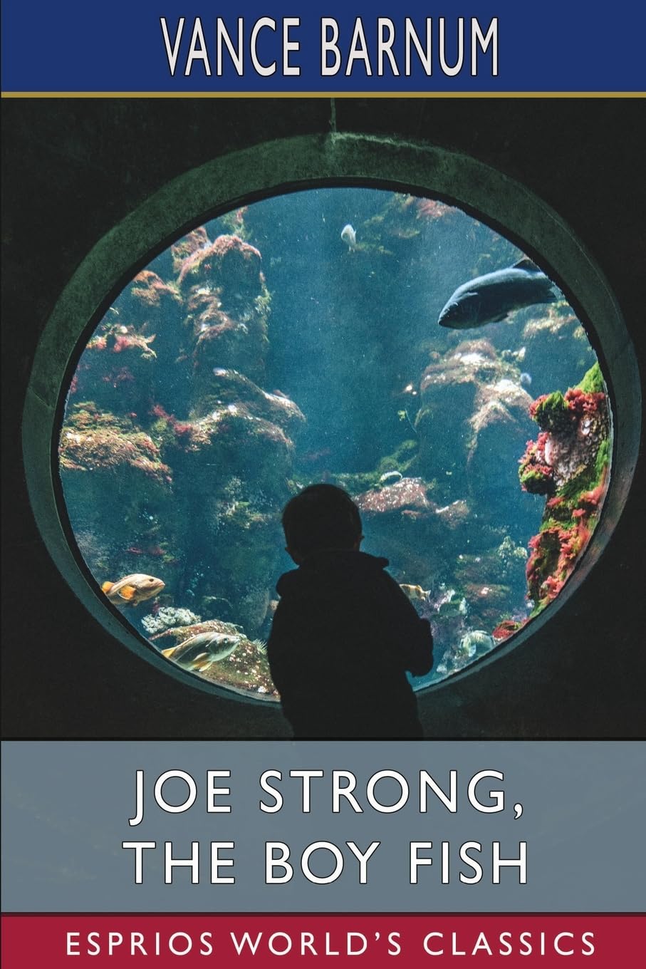Joe Strong, the Boy Fish (Esprios Classics): Or, Marvelous Doings in a Big Tank