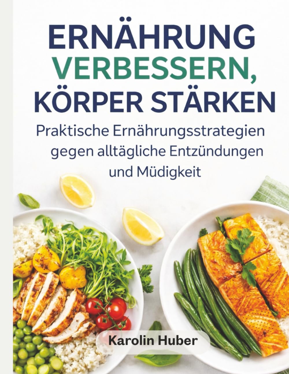 ERNÄHRUNG VERBESSERN, KÖRPER STÄRKEN: Praktische Ernährungsstrategien gegen alltägliche Entzündungen und Müdigkeit