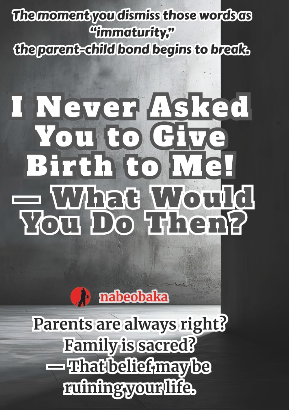 I Never Asked You to Give Birth to Me! — What Then? (The Common Sense of Fools)