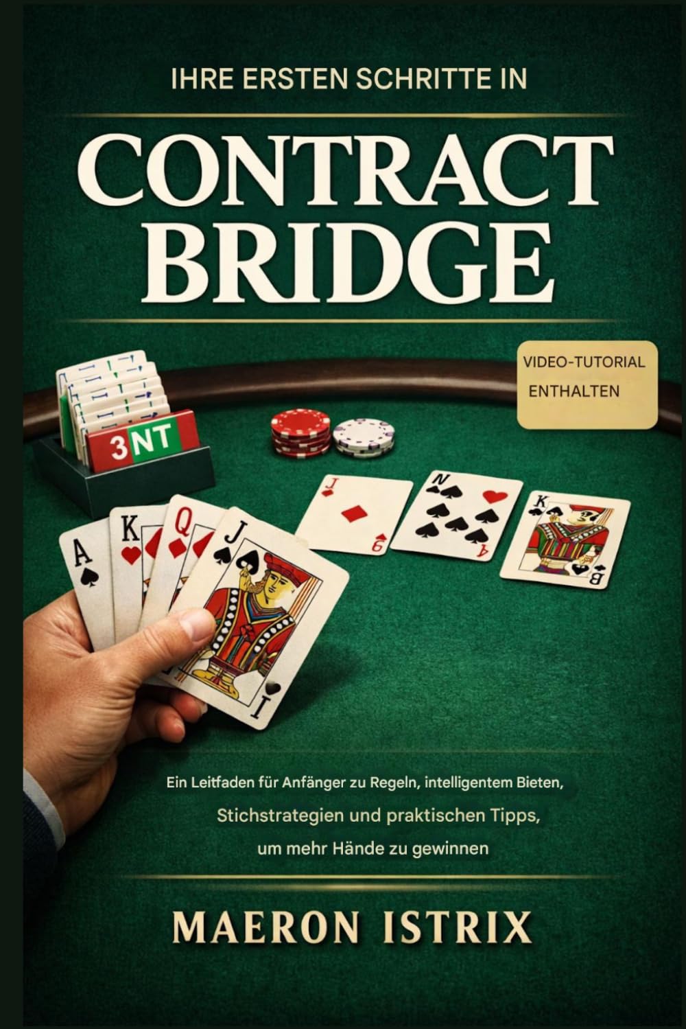 IHRE ERSTEN SCHRITTE IN CONTRACT BRIDGE: Ein Leitfaden für Anfänger zu Regeln, cleverem Bieten, Stichstrategien und praktischen Tipps für mehr gewonnene Hände