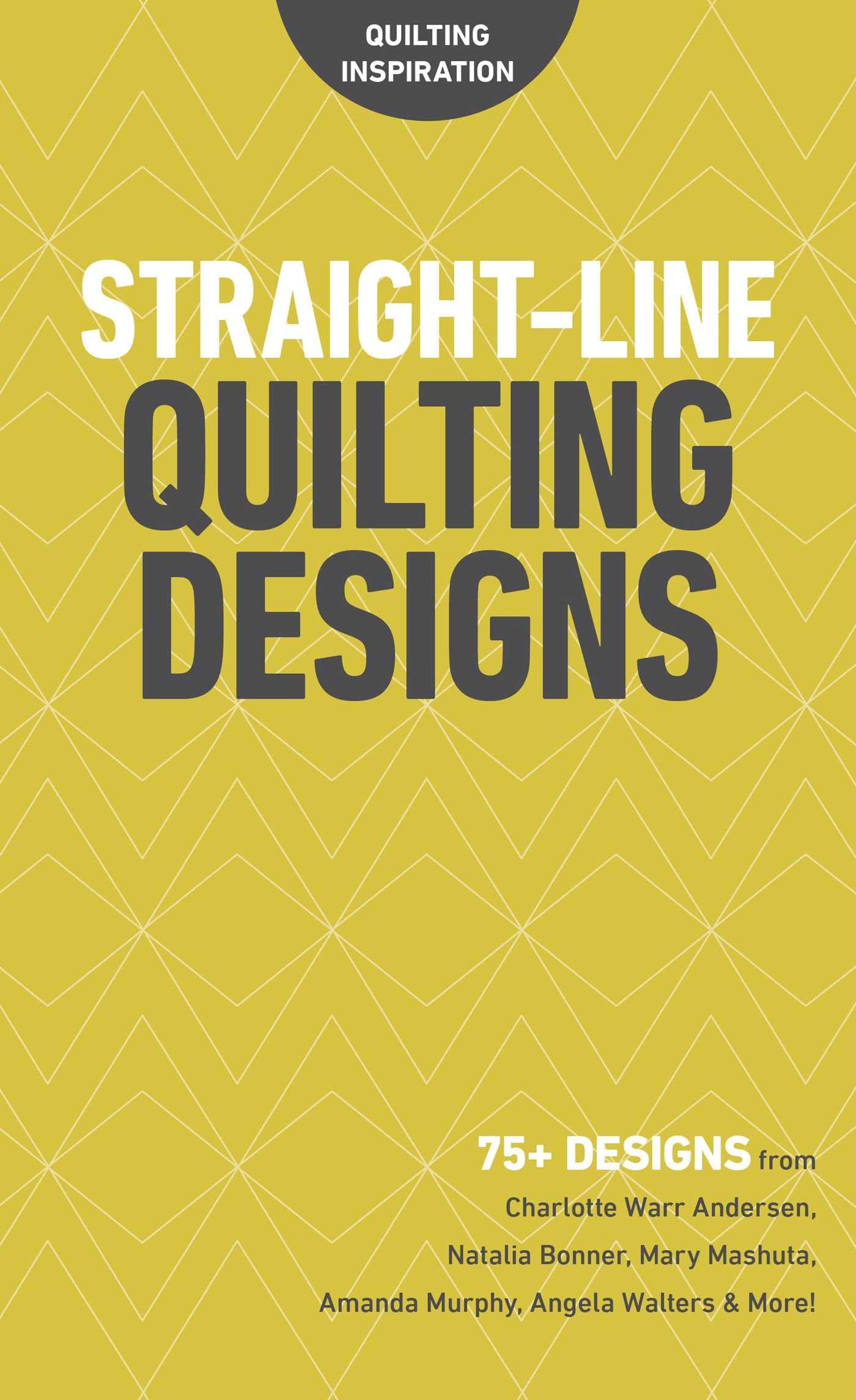 Straight-Line Quilting Designs: 75+ Designs from Charlotte Warr Andersen, Natalia Bonner, Mary Mashuta, Amanda Murphy, Angela Walters & More! (Quilting Inspiration)