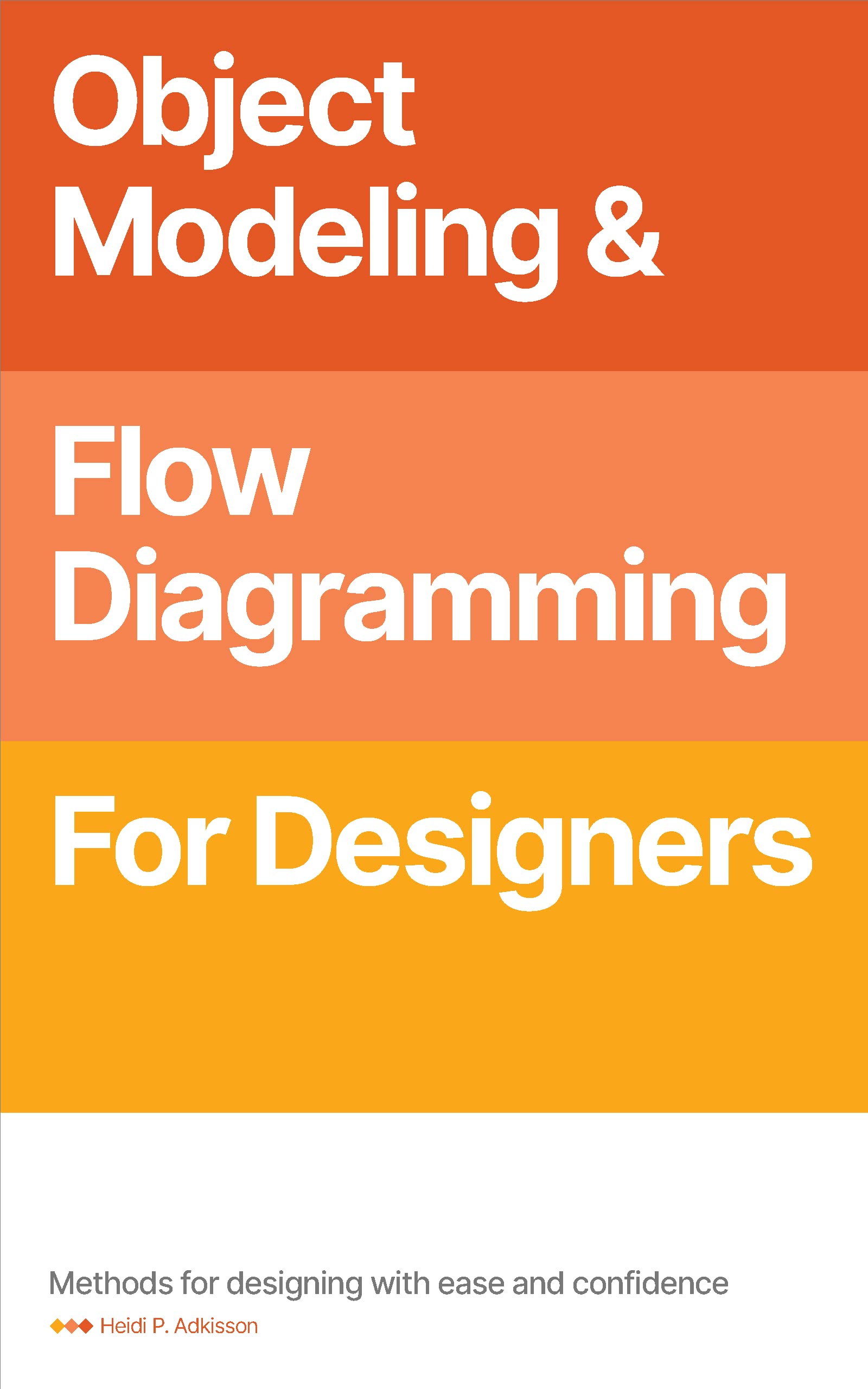 Object Modeling & Flow Diagramming for Designers: Methods for Designing with Ease and Confidence