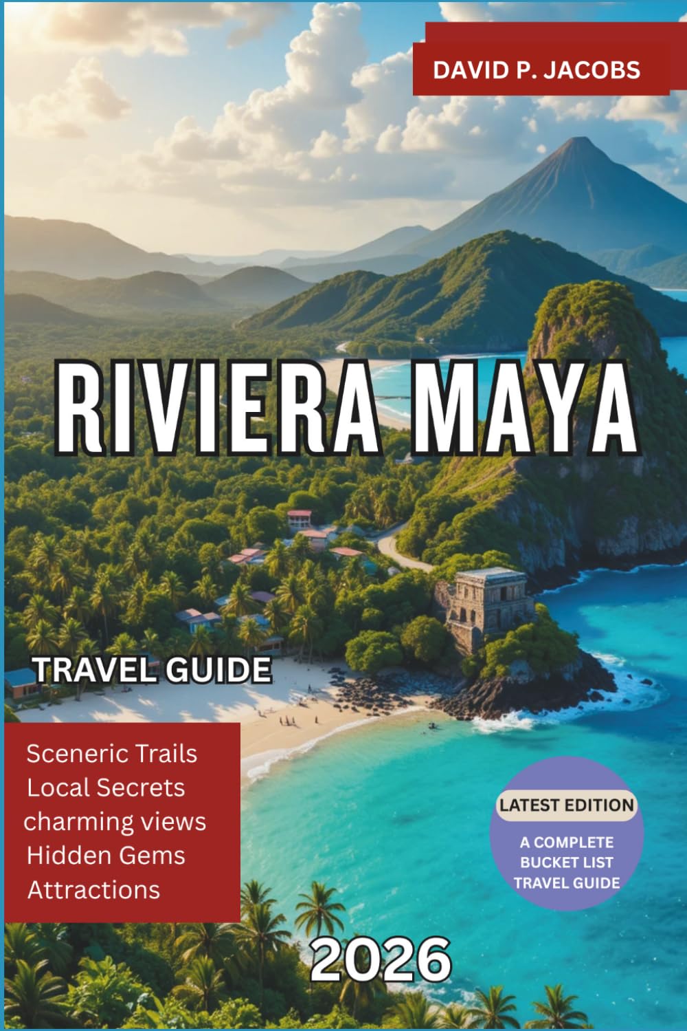 Riviera Maya Travel Guide 2026: Complete Travel Guide with Tulum and Playa del Carmen Highlights, Cenotes, Beaches, All-Inclusive Resorts, Itineraries and Insider Travel Tips