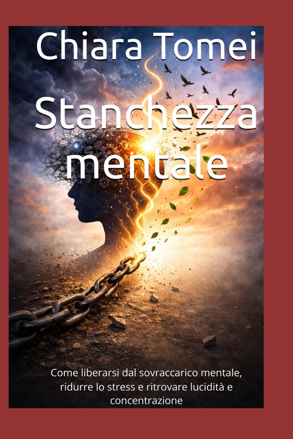 Stanchezza mentale: Come liberarsi dal sovraccarico mentale, ridurre lo stress e ritrovare lucidità e concentrazione