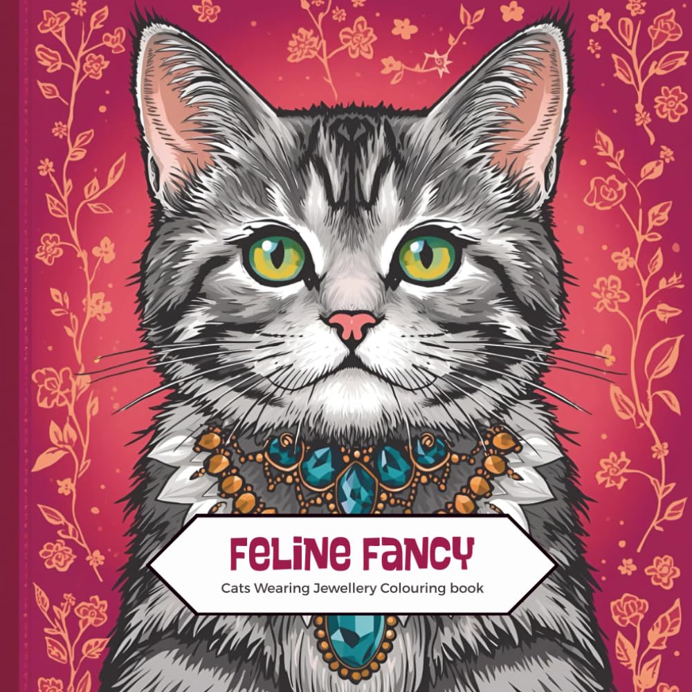 Feline Fancy - Cats Wearing Jewellery Colouring Book: The whimsical world of cats adorned in exquisite jewelry. Colouring for mindfulness and for cat lovers