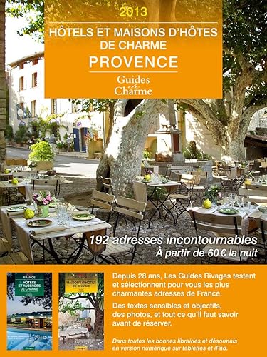 Guide des hôtels et maisons d'hôtes de charme - Provence 2013 (textes, photos, liens pour réserver) (Collection Guides de Charme t. 1)