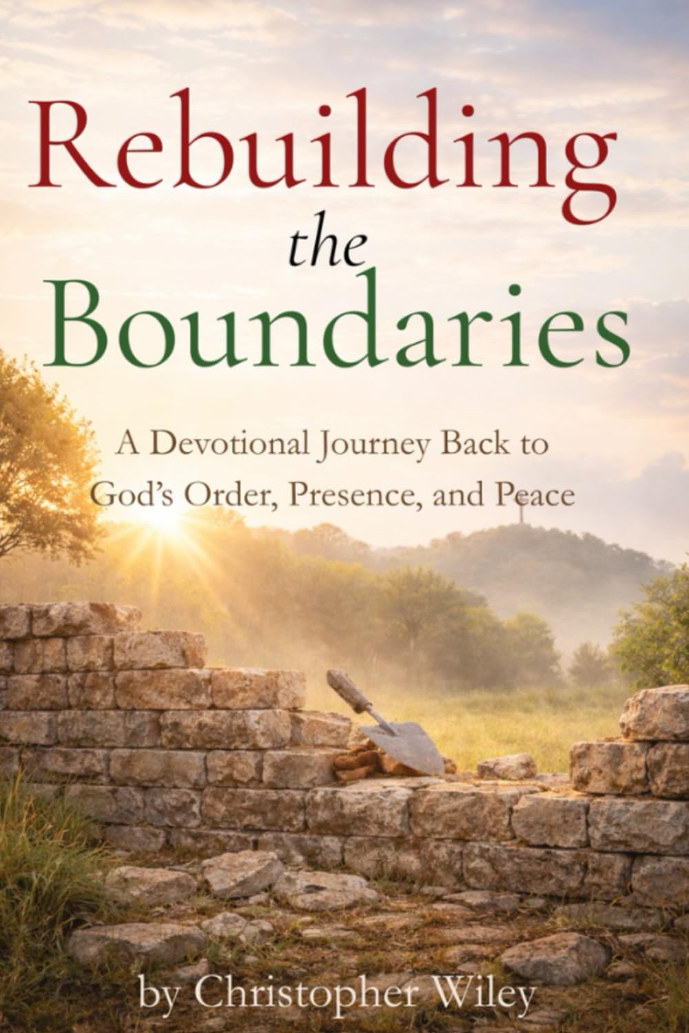 Rebuilding the Boundaries: A Devotional Journey Back to God’s Order, Presence, and Peace