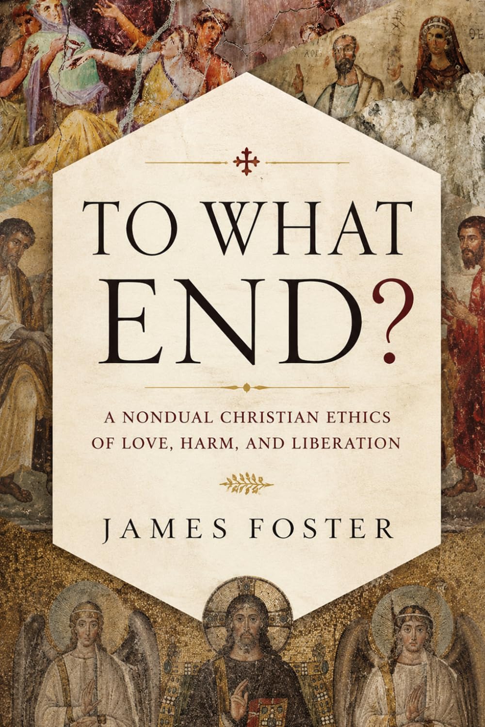 To What End?: A Nondual Christian Ethics of Love, Harm, and Liberation