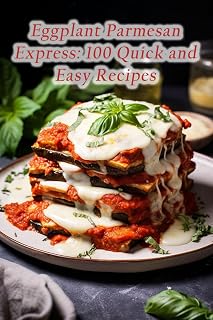 Eggplant Parmesan Express: 100 Quick and Easy Recipes