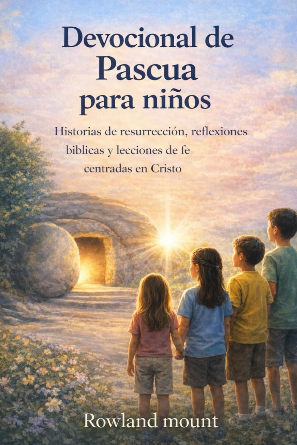 Devocional de Pascua para niños: Historias de resurrección, reflexiones bíblicas y lecciones de fe centradas en Cristo
