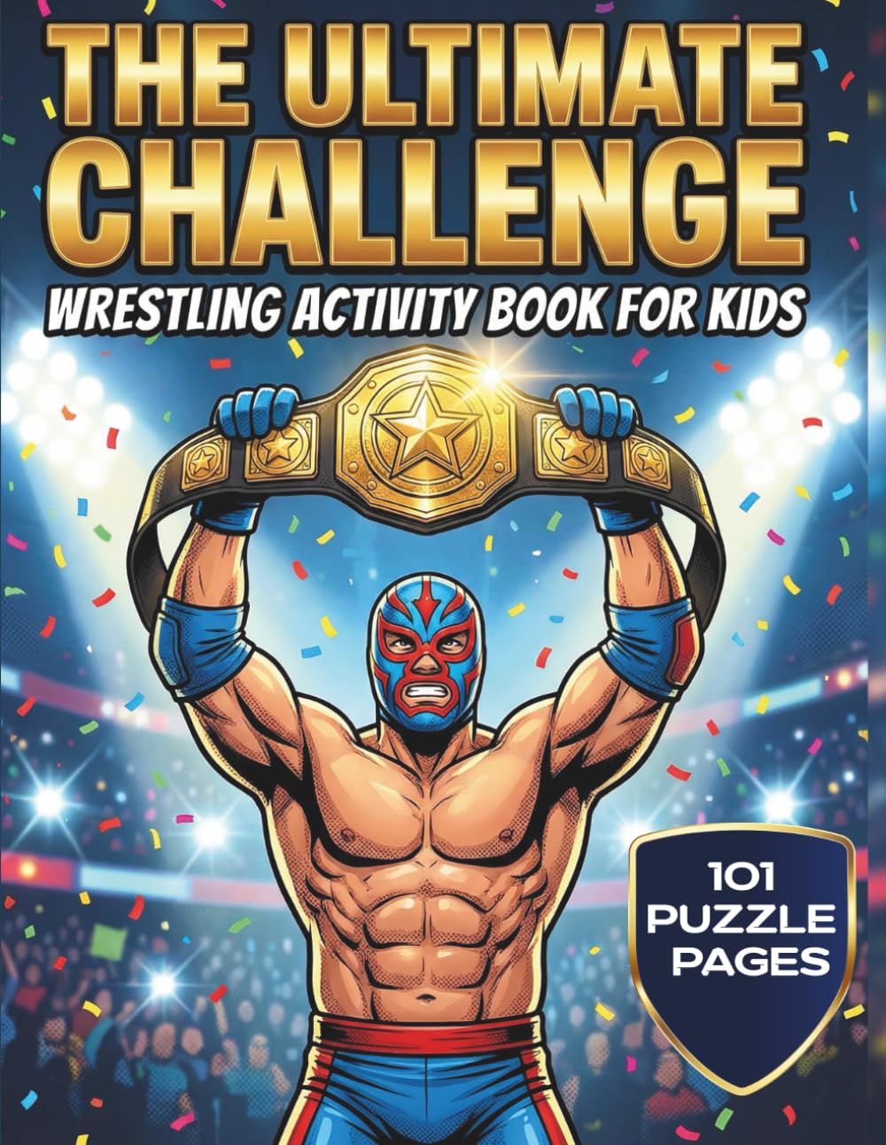 The Ultimate Challenge Wrestling Activity Book for Kids: 101 Wrestling Puzzle Pages Packed with Mazes, Word Searches, Scrambles, and Creative Writing Challenges