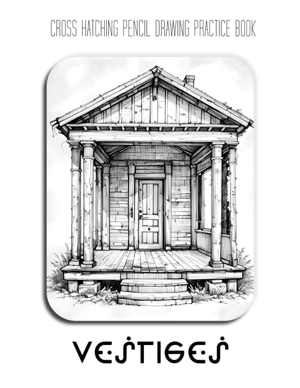 Cross Hatching Pencil Drawing Practice Book – Vestiges: An Artist's Journey into Atmospheric Texture, Decay, and Nostalgia