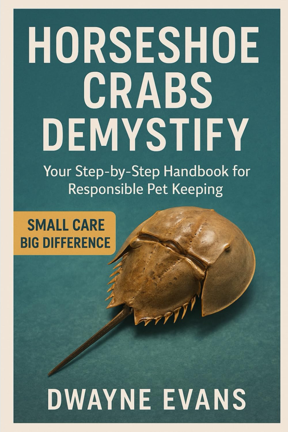 HORSESHOE CRABS DEMYSTIFY: Your Step-by-Step Handbook for Responsible Pet Keeping