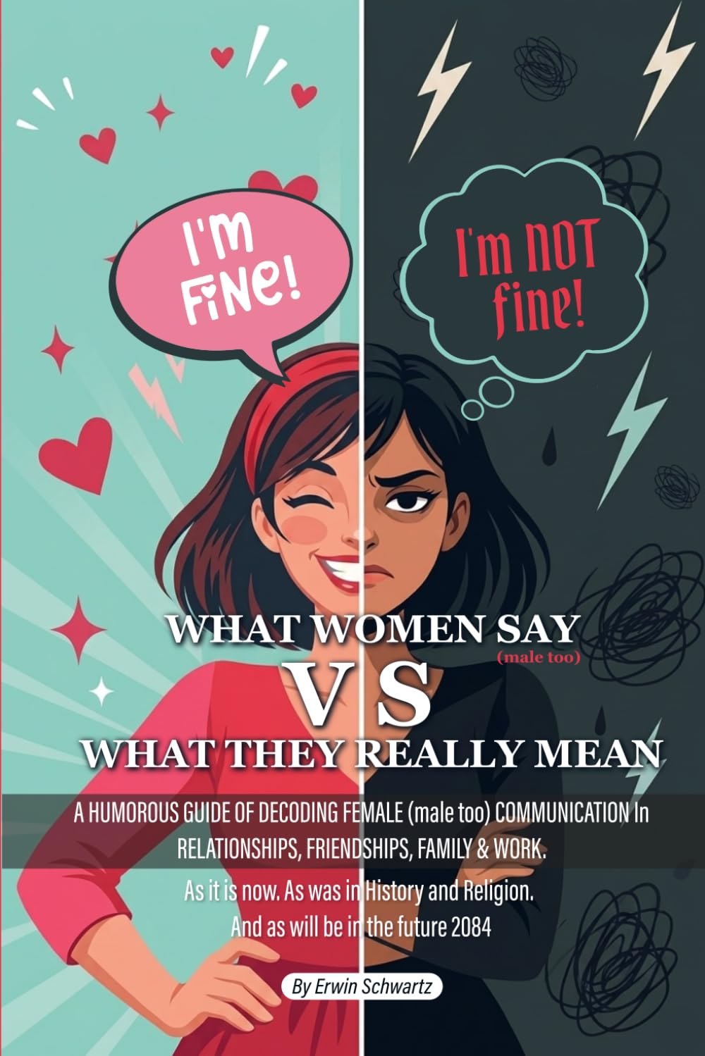 WHAT WOMEN SAY VS. WHAT THEY REALLY MEAN: A Humorous Guide to Decoding Female Communication in Relationships, Friendships, Family & Work