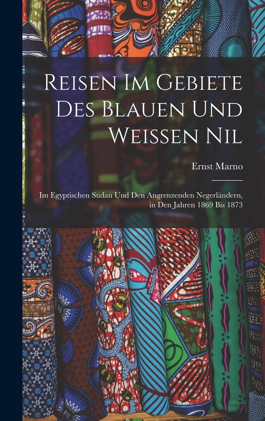 Reisen Im Gebiete Des Blauen Und Weissen Nil: Im Egyptischen Sudan Und Den Angrenzenden Negerländern, in Den Jahren 1869 Bis 1873 (German Edition)