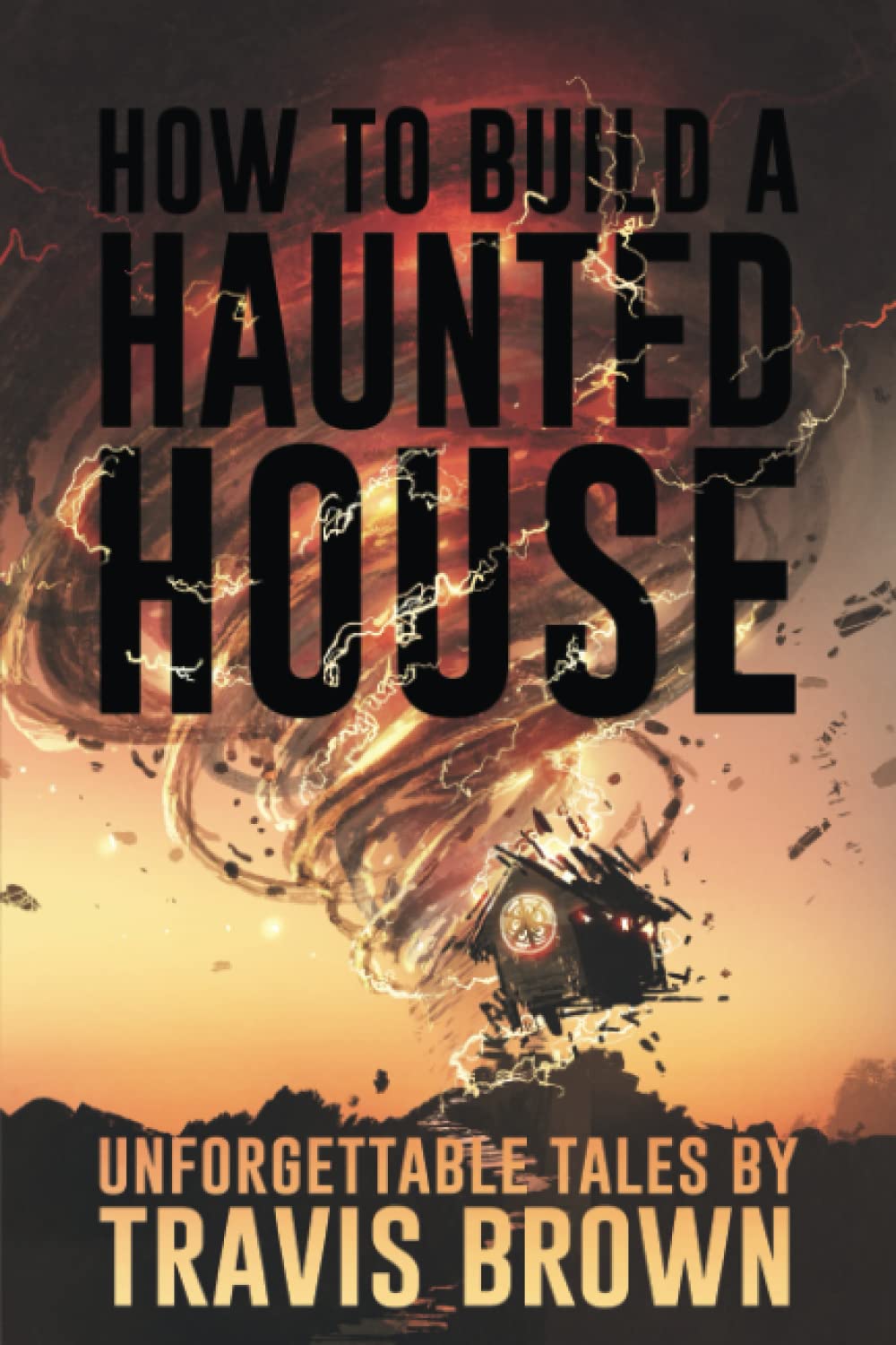 How to Build a Haunted House: Strange, Unsettling, and Unforgettable Tales (Never Sleep Again)