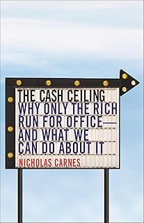 The Cash Ceiling: Why Only the Rich Run for Office—and What We Can Do about It (Princeton Studies in Political Behavior Book 16)