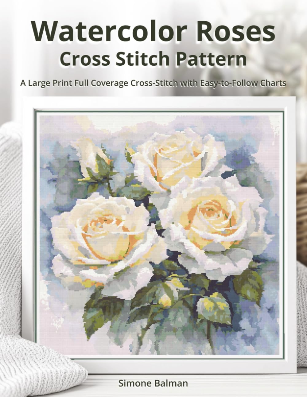 Watercolor Roses Cross Stitch Pattern: A Large Print Full Coverage Cross-Stitch with Easy-to-Follow Charts