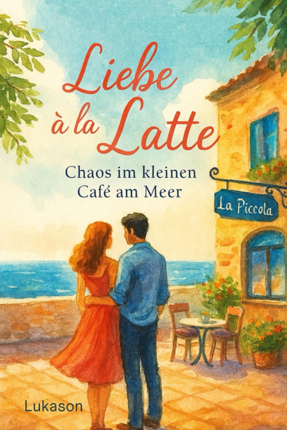 Liebe à la Latte – Chaos im kleinen Café am Meer.: Ein Sommer in Italien. Ein Café. Und ein Gefühl, das bleibt.